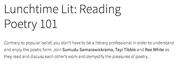 Screen shot from the EWF website with the following text: Lunchtime Lit: Reading Poetry 101 Contrary to popular belief, you don’t have to be a literary professional in order to understand and enjoy the poetic form. Join Sumudu Samarawickrama, Tayi Tibble and Rae White as they read and discuss each other’s work and demystify the pleasures of poetry.