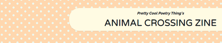 Spotty light orange image with black text that says 'Pretty Cool Poetry Thing's Animal Crossing Zine'