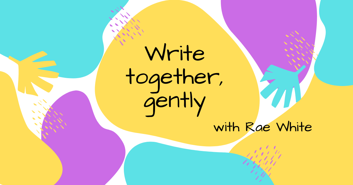 A bright image of blue, purple and yellow blobs with black text: 'Write together, gently with Rae White'