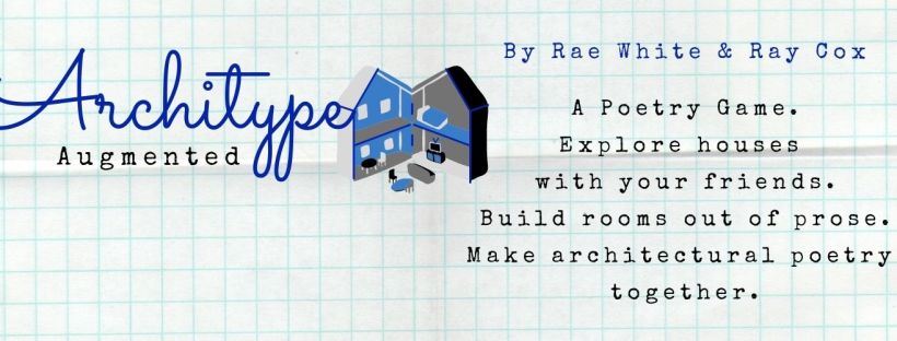 Grid image with the blue and white text Architype Augmented over the top and the small image of a blue and grey house. Text beside it states: By Rae White & Ray Cox. A Poetry Game. Explore houses with your friends. Build rooms out of prose. Make architectural poetry together.