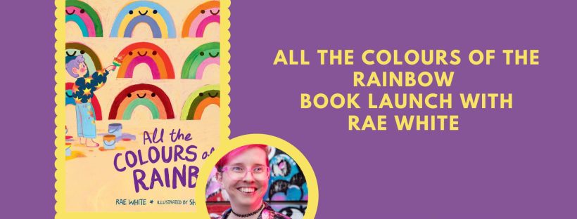 Promotional banner for the book launch of ‘All the Colours of the Rainbow’ by Rae White. The left side shows the book cover with illustrations of colorful rainbows and main character Jem painting them. On the right, there is text that reads ‘All the Colours of the Rainbow Book Launch with Rae White’ in yellow font on a purple background. Below the text, there is a circular photo of Rae White smiling, and the event location ‘Where the Wild Things Are, 191 Boundary Street, West End’ is displayed at the bottom.